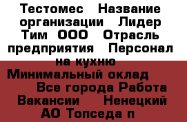 Тестомес › Название организации ­ Лидер Тим, ООО › Отрасль предприятия ­ Персонал на кухню › Минимальный оклад ­ 23 500 - Все города Работа » Вакансии   . Ненецкий АО,Топседа п.